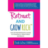 Retreat and Grow Rich: The Entrepreneurs Guide to Profitable, Powerful Retreats