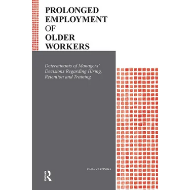 Prolonged Employment of Older Workers: Determinants of Managers' Decisions Regarding Hiring, Retention, and Training