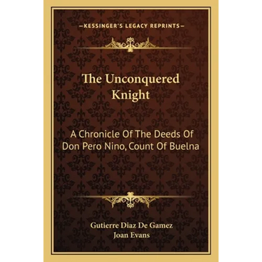 The Unconquered Knight: A Chronicle Of The Deeds Of Don Pero Nino, Count Of Buelna