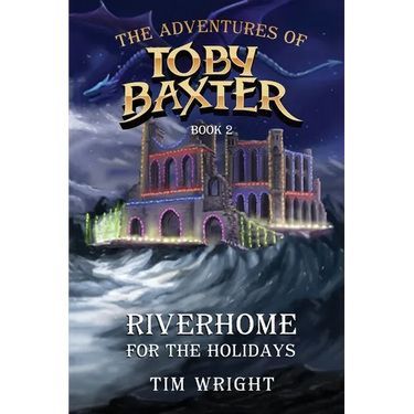 The Adventures of Toby Baxter Book 2: Riverhome For The Holidays