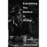 Everything You Believe Is Wrong