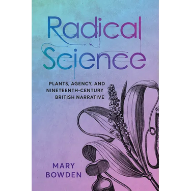 Radical Science: Plants, Agency, and Nineteenth-Century British Narrative