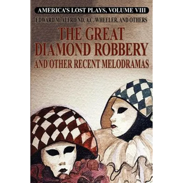 America's Lost Plays, Vol. VIII: The Great Diamond Robbery and Other Recent Melodramas