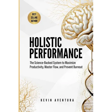 Holistic Performance: The Science-Backed System to Maximize Productivity, Master Flow, and Prevent Burnout