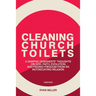 Cleaning Church Toilets: A graphic designer's (pastor's) thoughts on god, faith, evolution, and finding freedom from an in(toxic)ating religion