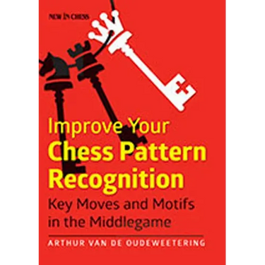 Improve Your Chess Pattern Recognition: Key Moves and Motifs in the Middlegame