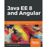 Java EE 8 and Angular: A practical guide to building modern single-page applications with Angular and Java EE