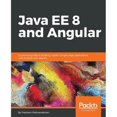 Java EE 8 and Angular: A practical guide to building modern single-page applications with Angular and Java EE
