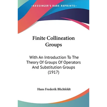 Finite Collineation Groups: With An Introduction To The Theory Of Groups Of Operators And Substitution Groups (1917)
