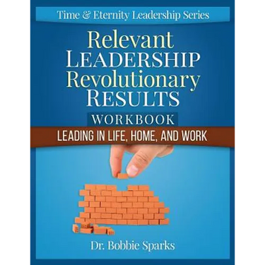 Relevant Leadership Revolutionary Results Workbook: Leading in Life, Home, and Work