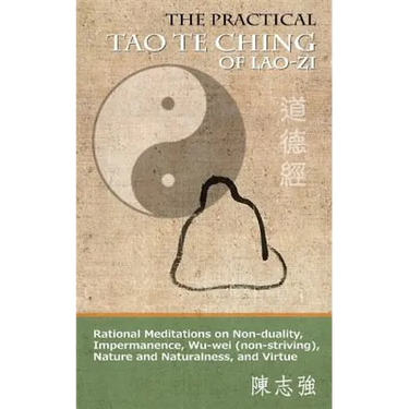 The Practical Tao Te Ching of Lao-zi: Rational Meditations on Non-duality, Impermanence, Wu-wei (non-striving), Nature and Naturalness, and Virtue