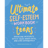 The Ultimate Self-Esteem Workbook for Teens: Overcome Insecurity, Defeat Your Inner Critic, and Live Confidently