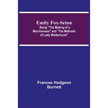 Emily Fox-Seton; Being The Making of a Marchioness and The Methods of Lady Walderhurst