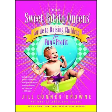The Sweet Potato Queens' Guide to Raising Children for Fun and Profit