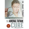 The Adrenal Fatigue Cure: How To Diagnose And Overcome This 21st Century Syndrome