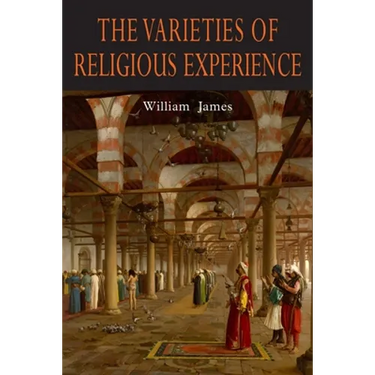 The Varieties of Religious Experience: A Study in Human Nature