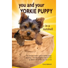 You and Your Yorkie Puppy in a Nutshell: The essential owners' guide to perfect puppy parenting - with easy-to-follow steps on how to choose and care