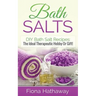 Bath Salts: DIY Bath Salt Recipes: The Ideal Therapeutic Hobby Or Gift!