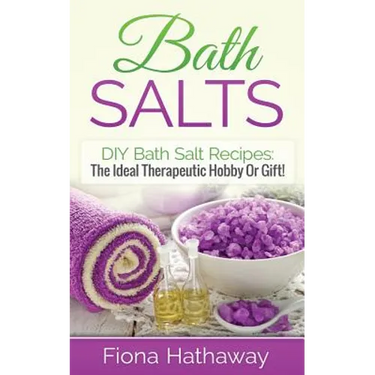 Bath Salts: DIY Bath Salt Recipes: The Ideal Therapeutic Hobby Or Gift!
