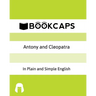 Antony and Cleopatra In Plain and Simple English: A Modern Translation and the Original Version