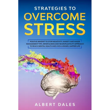 Strategies to Overcome Stress: Positive Mindset to Stop Negativity. Anxiety and Anger Management Tips. Mindfulness and Neuroplasticity Approach to Re