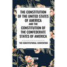 The Constitution of the United States of America and the Constitution of the Confederate States of America