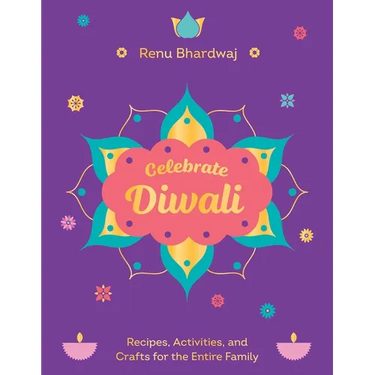 Celebrate Diwali: Recipes, Activities, and Crafts for the Entire Family