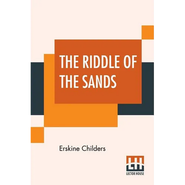The Riddle Of The Sands: A Record Of Secret Service Recently Achieved; Edited By Erskine Childers