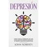Depresion: Cómo Curar la Depresión sin usar Medicamentos Mediante la Terapia Cognitiva Conductual (Libro en español/Spanish book version)