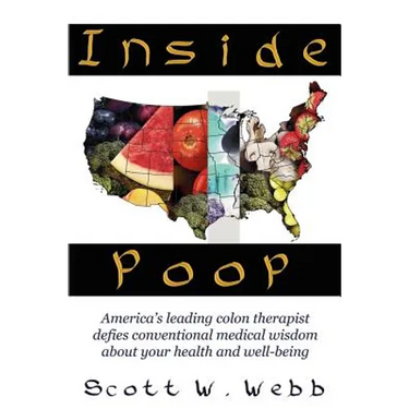 Inside Poop: America's Leading Colon Therapist Defies Conventional Medical Wisdom about Your Health and Well-Being