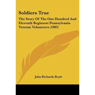 Soldiers True: The Story Of The One Hundred And Eleventh Regiment Pennsylvania Veteran Volunteers (1903)
