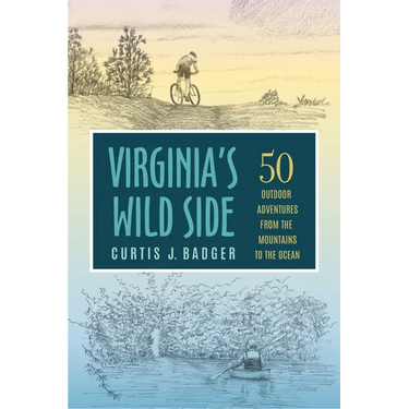 Virginia's Wild Side: 50 Outdoor Adventures from the Mountains to the Ocean