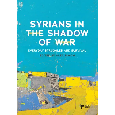 Syrians in the Shadow of War: Everyday Struggles and Survival