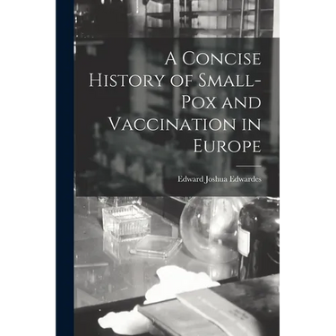 A Concise History of Small-Pox and Vaccination in Europe