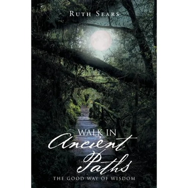 Walk in Ancient Paths: The Good Way of Wisdom