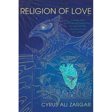 Religion of Love: Sufism and Self-Transformation in the Poetic Imagination of ʿaṭṭār