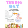 The Big Day: A Practical Guide for Labor, Delivery, and more