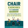 Chair Exercises for Seniors Simplified: The Illustrated Beginner's Guide to Improve Your Balance and Mobility with Easy Yoga and Strength Routines