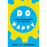 Do Happy: A way to be happy all the time