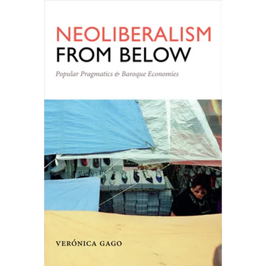 Neoliberalism from Below: Popular Pragmatics and Baroque Economies