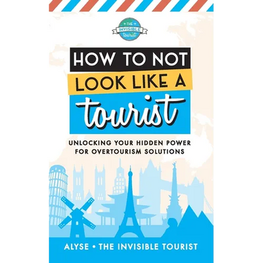 How to Not Look Like a Tourist: Unlocking Your Hidden Power for Overtourism Solutions