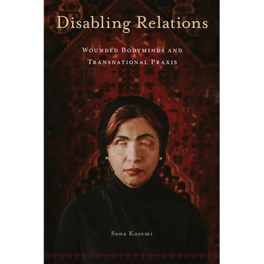 Disabling Relations: Wounded Bodyminds and Transnational Praxis