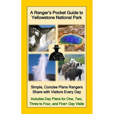 A Ranger's Pocket Guide to Yellowstone National Park: Simple, Concise Plans Rangers Share with Visitors Every Day. Includes Actual Ranger Day Plans fo