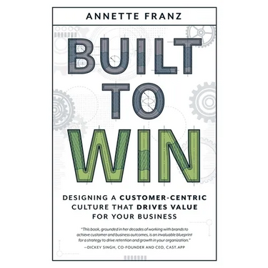 Built to Win: Designing a Customer-Centric Culture That Drives Value for Your Business