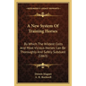 A New System Of Training Horses: By Which The Wildest Colts And Most Vicious Horses Can Be Thoroughly And Safely Subdued (1863)