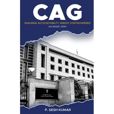 CAG - Ensuring Accountability Amidst Controversies - An Inside View