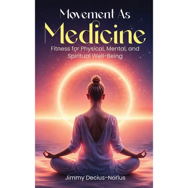 Movement As Medicine: Fitness for Physical, Mental, and Spiritual Well-Being