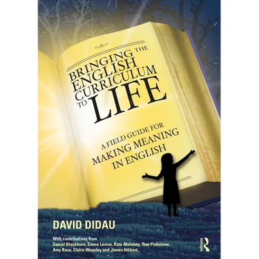 Bringing the English Curriculum to Life: A Field Guide for Making Meaning in English