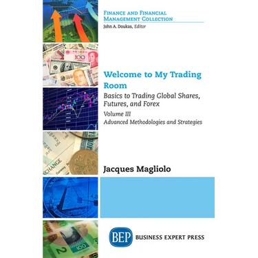 Welcome to My Trading Room, Volume III: Basics to Trading Global Shares, Futures, and Forex-Advanced Methodologies and Strategies
