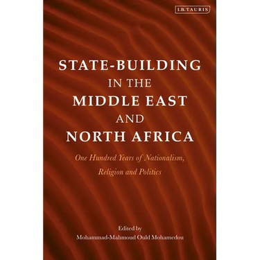 State-Building in the Middle East and North Africa: One Hundred Years of Nationalism, Religion and Politics